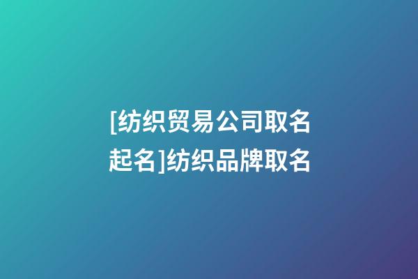 [纺织贸易公司取名起名]纺织品牌取名-第1张-公司起名-玄机派